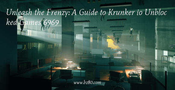 Unleash the Frenzy: A Guide to Krunker io Unblocked Games 6969