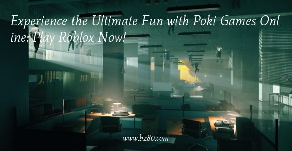 Experience the Ultimate Fun with Poki Games Online: Play Roblox Now!