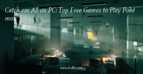 Catch em All on PC: Top Free Games to Play Pokémon